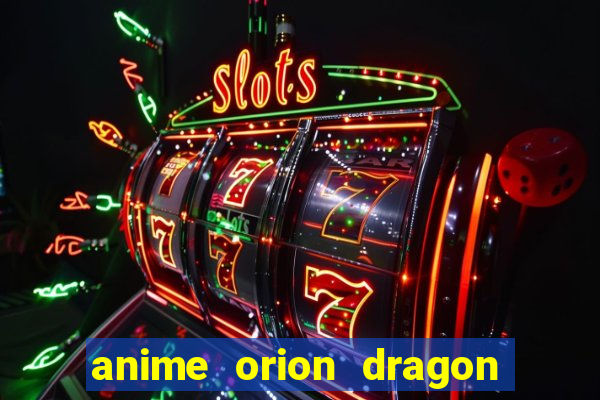 anime orion dragon ball super